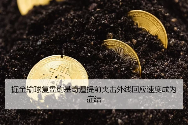掘金输球复盘约基奇遭提前夹击外线回应速度成为症结
