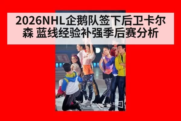 2026NHL企鹅队签下后卫卡尔森 蓝线经验补强季后赛分析